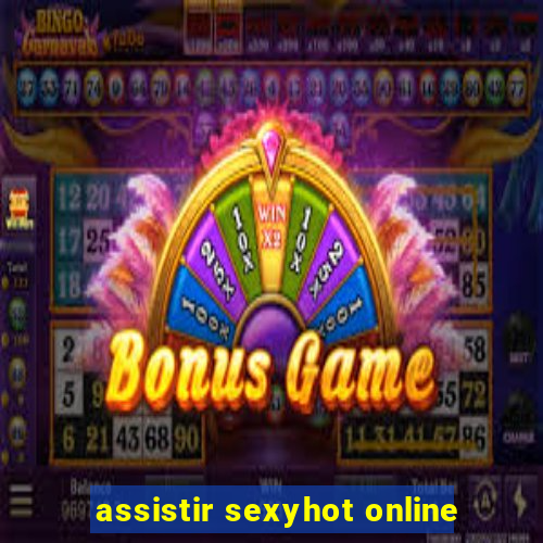 assistir sexyhot online